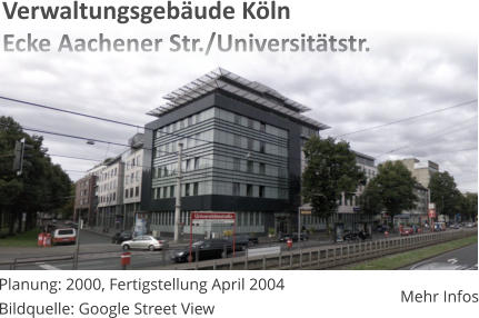Planung: 2000, Fertigstellung April 2004Bildquelle: Google Street View Mehr Infos Verwaltungsgebäude KölnEcke Aachener Str./Universitätstr.