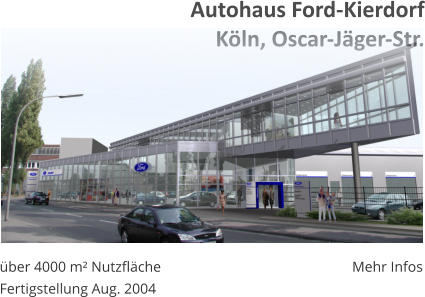 über 4000 m² Nutzfläche Fertigstellung Aug. 2004 Mehr Infos Autohaus Ford-KierdorfKöln, Oscar-Jäger-Str.