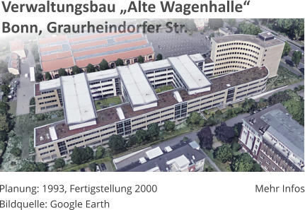 Verwaltungsbau „Alte Wagenhalle“Bonn, Graurheindorfer Str. Planung: 1993, Fertigstellung 2000 Bildquelle: Google Earth Mehr Infos