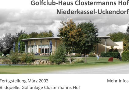 Mehr Infos Fertigstellung März 2003 Bildquelle: Golfanlage Clostermanns Hof Golfclub-Haus Clostermanns Hof Niederkassel-Uckendorf