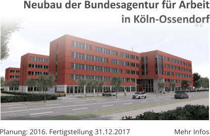 Planung: 2016. Fertigstellung 31.12.2017 Mehr Infos Neubau der Bundesagentur für Arbeitin Köln-Ossendorf