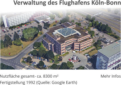 Nutzfläche gesamt- ca. 8300 m² Fertigstellung 1992 (Quelle: Google Earth) Mehr Infos Verwaltung des Flughafens Köln-Bonn