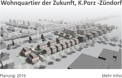Mehr Infos Planung: 2016 Wohnquartier der Zukunft, K.Porz -Zündorf